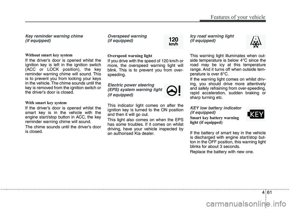 KIA MORNING 2015  Owners Manual 461
Features of your vehicle
Key reminder warning chime 
(if equipped)
Without smart key system
If the driver’s door is opened whilst the
ignition key is left in the ignition switch
(ACC or LOCK pos