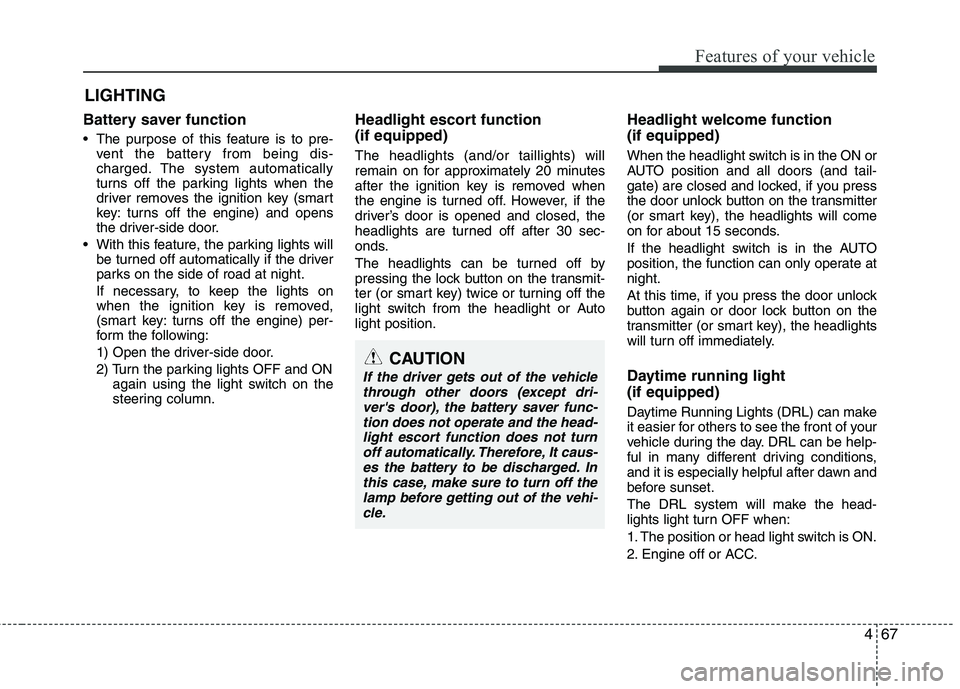 KIA MORNING 2015  Owners Manual 467
Features of your vehicle
Battery saver function   
 The purpose of this feature is to pre-
vent the battery from being dis-
charged. The system automatically
turns off the parking lights when the
