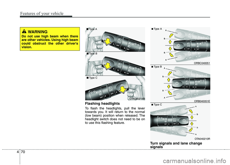 KIA MORNING 2015  Owners Manual Features of your vehicle
70 4
Flashing headlights
To flash the headlights, pull the lever
towards you. It will return to the normal
(low beam) position when released. The
headlight switch does not nee