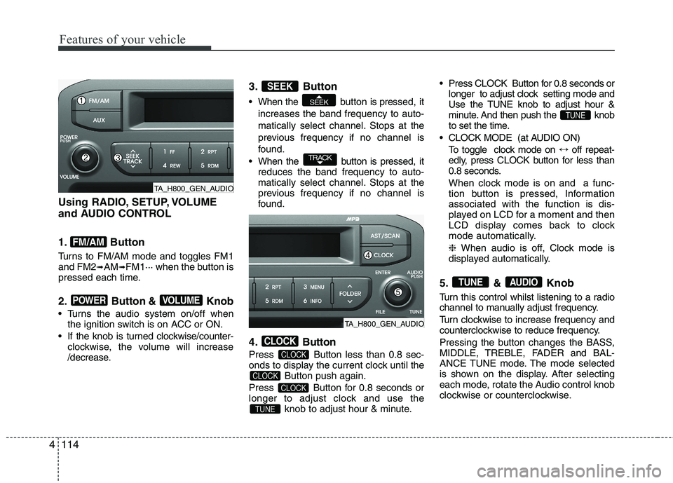 KIA MORNING 2015  Owners Manual Features of your vehicle
114 4
Using RADIO, SETUP, VOLUME
and AUDIO CONTROL
1. Button
Turns to FM/AM mode and toggles FM1
and FM2➟AM➟FM1··· when the button is
pressed each time.
2. Button &  Kn