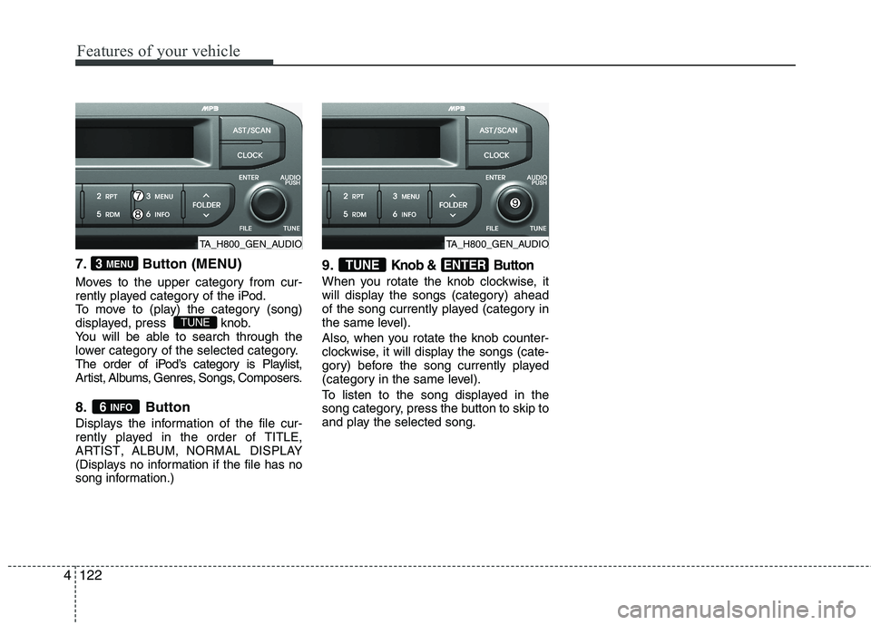 KIA MORNING 2015  Owners Manual Features of your vehicle
122 4
7. Button (MENU)
Moves to the upper category from cur-
rently played category of the iPod.
To move to (play) the category (song)
displayed, press   knob.
You will be abl