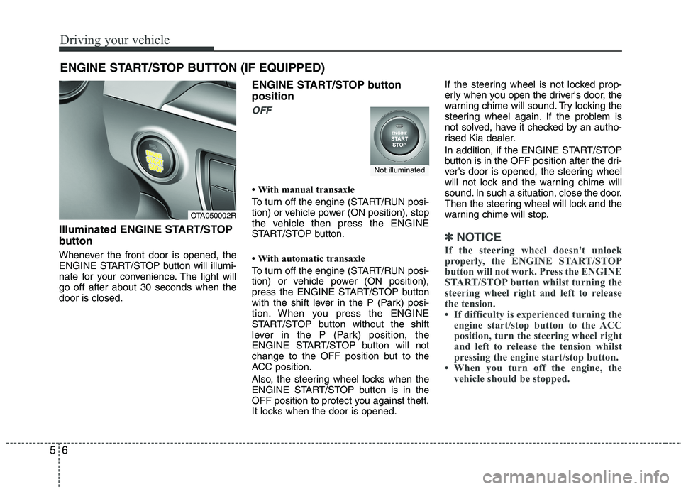 KIA MORNING 2015  Owners Manual Driving your vehicle
6 5
Illuminated ENGINE START/STOP
button
Whenever the front door is opened, the
ENGINE START/STOP button will illumi-
nate for your convenience. The light will
go off after about 