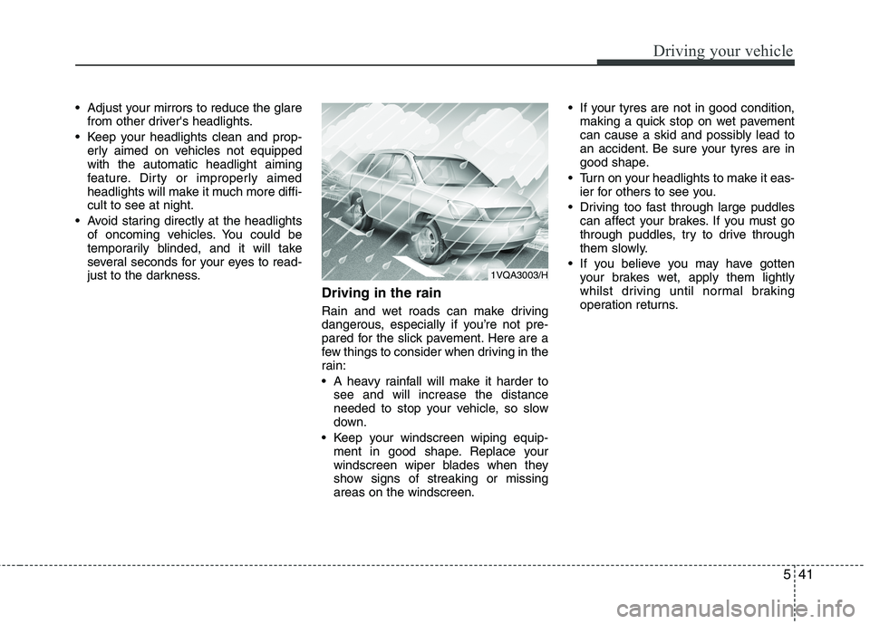 KIA MORNING 2015  Owners Manual 541
Driving your vehicle
 Adjust your mirrors to reduce the glare
from other drivers headlights.
 Keep your headlights clean and prop-
erly aimed on vehicles not equipped
with the automatic headlight