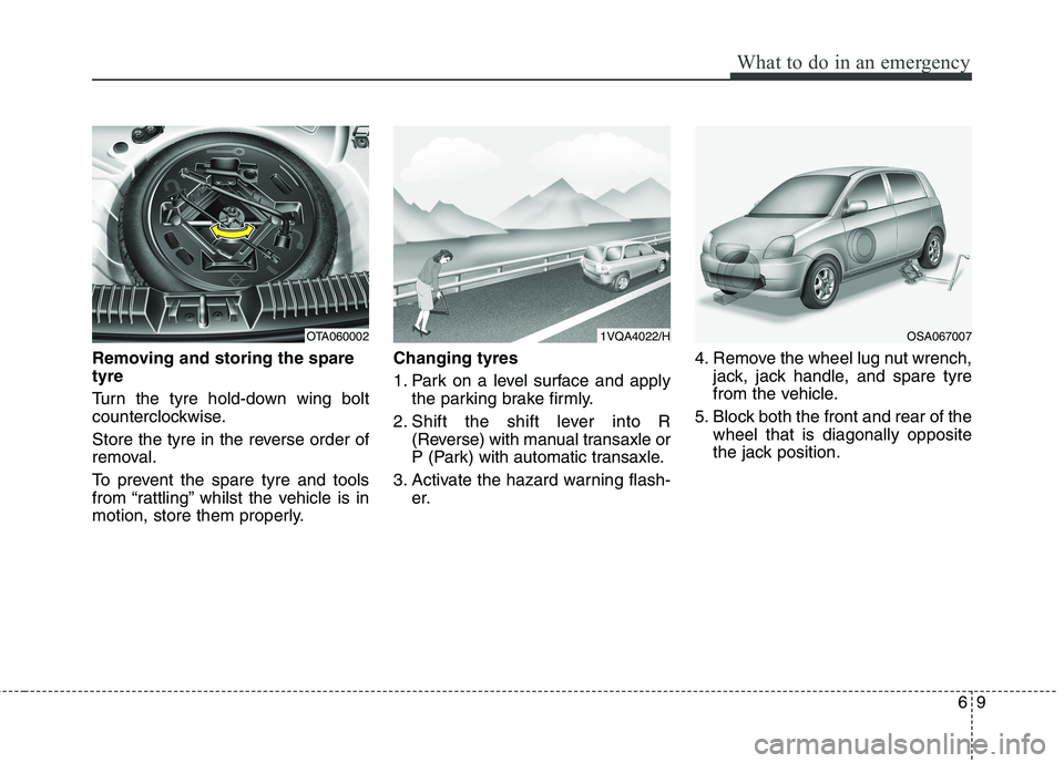 KIA MORNING 2015  Owners Manual 69
What to do in an emergency
Removing and storing the spare
tyre  
Turn the tyre hold-down wing bolt
counterclockwise.
Store the tyre in the reverse order of
removal.
To prevent the spare tyre and to