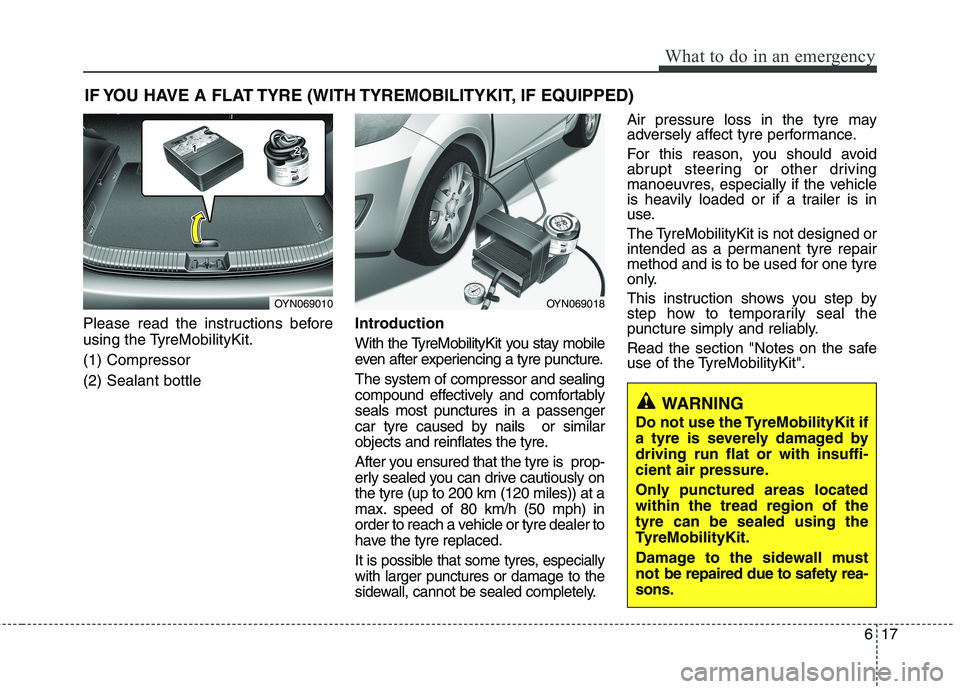 KIA MORNING 2015  Owners Manual 617
What to do in an emergency
IF YOU HAVE A FLAT TYRE (WITH TYREMOBILITYKIT, IF EQUIPPED)
Please read the instructions before
using the TyreMobilityKit.
(1) Compressor
(2) Sealant bottleIntroduction
