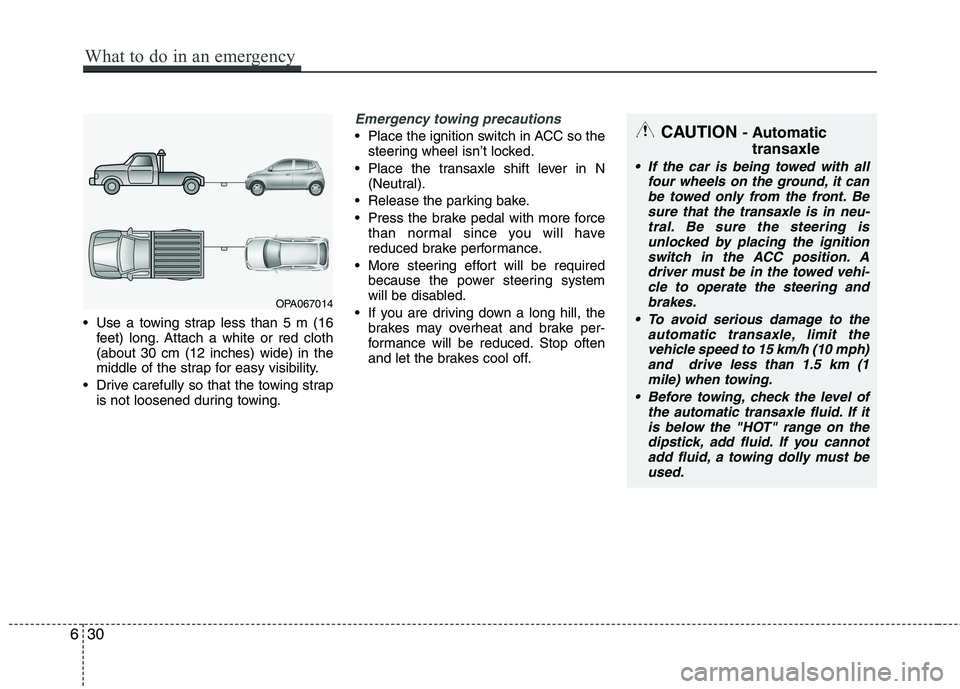 KIA MORNING 2015  Owners Manual  Use a towing strap less than 5 m (16
feet) long. Attach a white or red cloth
(about 30 cm (12 inches) wide) in the
middle of the strap for easy visibility.
 Drive carefully so that the towing strap
i
