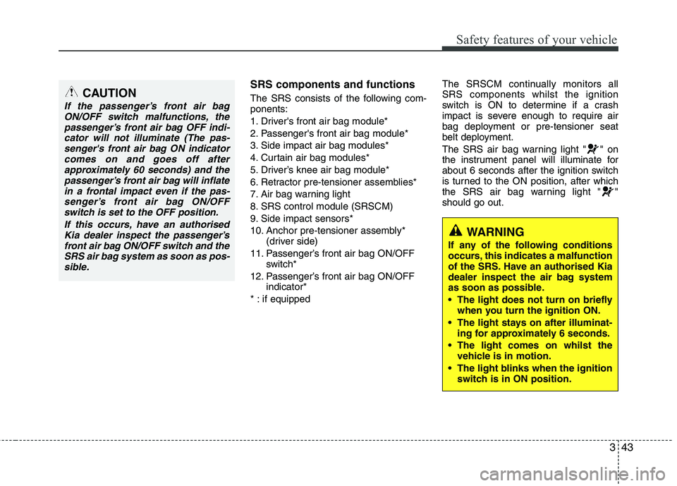 KIA MORNING 2015  Owners Manual 343
Safety features of your vehicle
SRS components and functions
The SRS consists of the following com-
ponents:
1. Drivers front air bag module*
2. Passengers front air bag module*
3. Side impact a