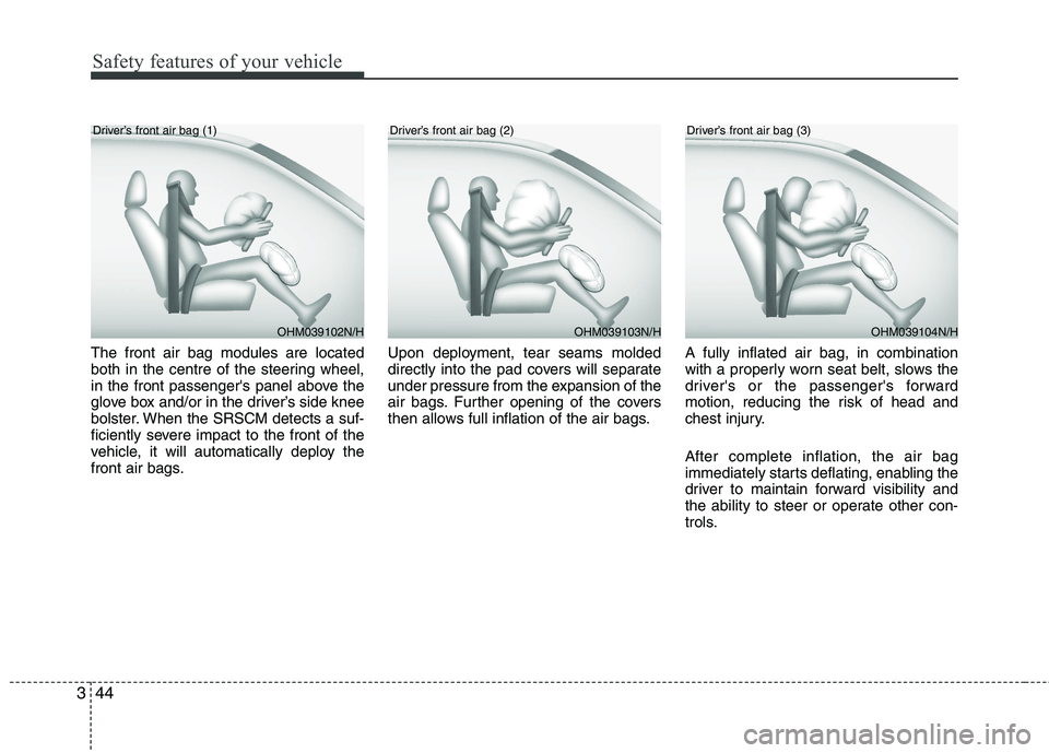 KIA MORNING 2015  Owners Manual Safety features of your vehicle
44 3
The front air bag modules are located
both in the centre of the steering wheel,
in the front passengers panel above the
glove box and/or in the driver’s side kn