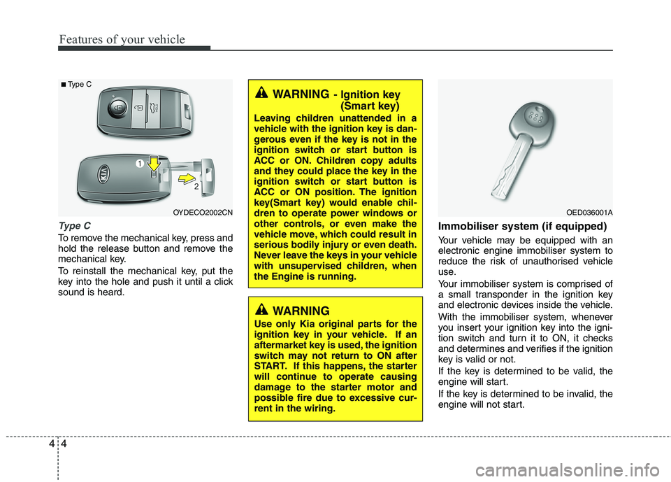 KIA MORNING 2015 Owners Manual Features of your vehicle
4 4
Type C
To remove the mechanical key, press and
hold the release button and remove the
mechanical key.
To reinstall the mechanical key, put the
key into the hole and push i KIA MORNING 2015 Owners Manual Features of your vehicle
4 4
Type C
To remove the mechanical key, press and
hold the release button and remove the
mechanical key.
To reinstall the mechanical key, put the
key into the hole and push i