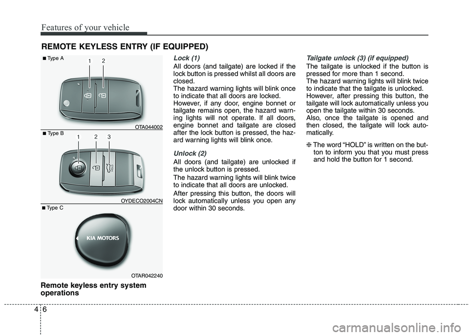 KIA MORNING 2015 Owners Manual Features of your vehicle
6 4
Remote keyless entry system
operations
Lock (1)
All doors (and tailgate) are locked if the
lock button is pressed whilst all doors are
closed.
The hazard warning lights wi KIA MORNING 2015 Owners Manual Features of your vehicle
6 4
Remote keyless entry system
operations
Lock (1)
All doors (and tailgate) are locked if the
lock button is pressed whilst all doors are
closed.
The hazard warning lights wi