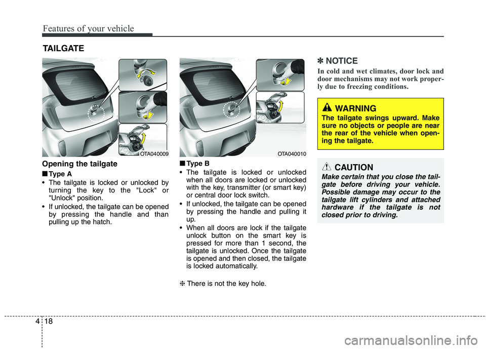 KIA MORNING 2015  Owners Manual Features of your vehicle
18 4
Opening the tailgate
■
■
Type A
 The tailgate is locked or unlocked by
turning the key to the "Lock" or
"Unlock" position.
 If unlocked, the tailgate can be opened
by