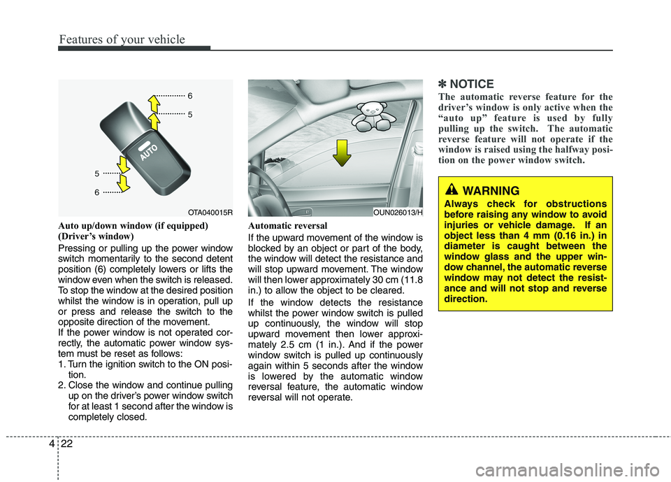 KIA MORNING 2015  Owners Manual Features of your vehicle
22 4
Auto up/down window (if equipped)  
(Driver’s window)
Pressing or pulling up the power window
switch momentarily to the second detent
position (6) completely lowers or 
