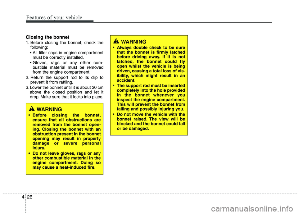 KIA MORNING 2015  Owners Manual Features of your vehicle
26 4
Closing the bonnet
1. Before closing the bonnet, check the
following:

must be correctly installed.

bustible material must be removed
from the engine compartment.
2. Ret
