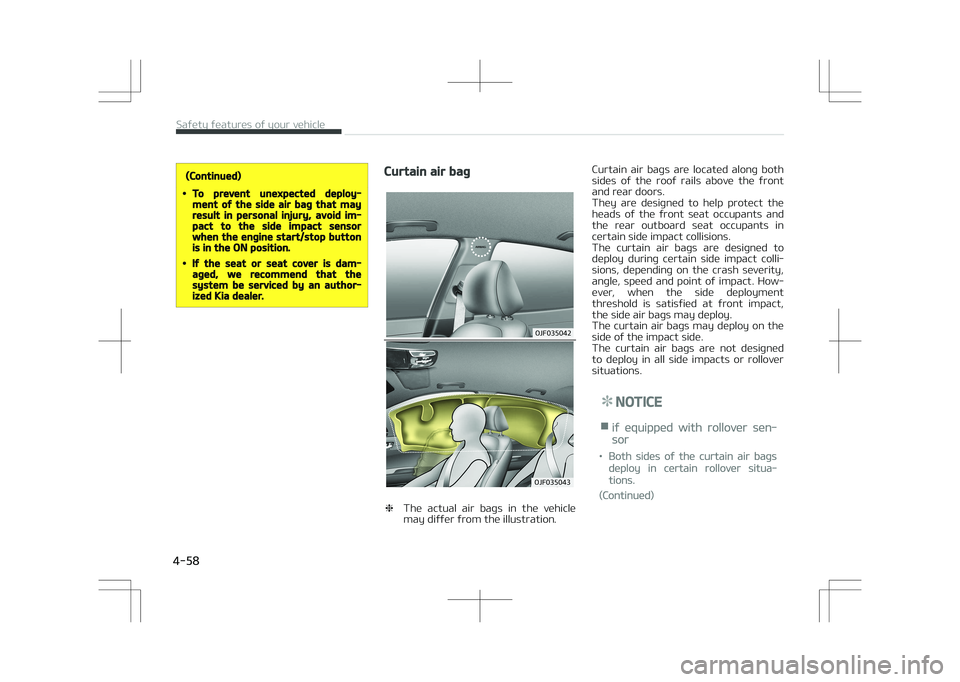 KIA OPTIMA PLUG-IN HYBRID 2017  Owners Manual (Continued)
•To prevent unexpected deploy‐ment of the side air bag that mayresult in personal injury, avoid im‐pact to the side impact sensorwhen the engine start/stop buttonis in the ON positio