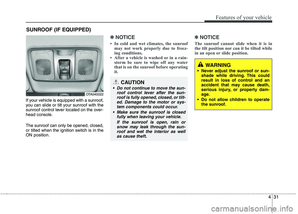 KIA PICANTO 2017 Owners Manual 431
Features of your vehicle
If your vehicle is equipped with a sunroof,
you can slide or tilt your sunroof with the
sunroof control lever located on the over-
head console. The sunroof can only be o KIA PICANTO 2017 Owners Manual 431
Features of your vehicle
If your vehicle is equipped with a sunroof,
you can slide or tilt your sunroof with the
sunroof control lever located on the over-
head console. The sunroof can only be o