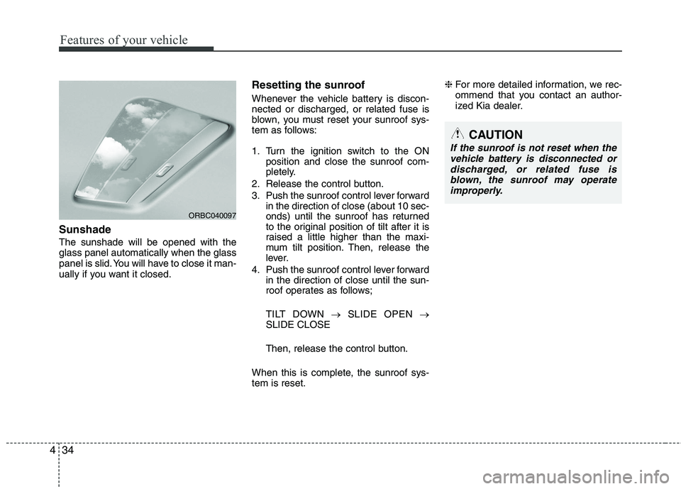 KIA PICANTO 2017 Owners Manual Features of your vehicle
34
4
Sunshade The sunshade will be opened with the glass panel automatically when the glass
panel is slid. You will have to close it man-
ually if you want it closed. Resettin KIA PICANTO 2017 Owners Manual Features of your vehicle
34
4
Sunshade The sunshade will be opened with the glass panel automatically when the glass
panel is slid. You will have to close it man-
ually if you want it closed. Resettin