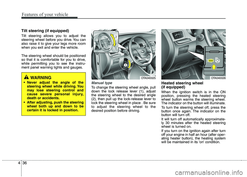 KIA PICANTO 2017 Owners Manual Features of your vehicle
36
4
Tilt steering (if equipped)
Tilt steering allows you to adjust the
steering wheel before you drive. You can
also raise it to give your legs more room
when you exit and KIA PICANTO 2017 Owners Manual Features of your vehicle
36
4
Tilt steering (if equipped)
Tilt steering allows you to adjust the
steering wheel before you drive. You can
also raise it to give your legs more room
when you exit and