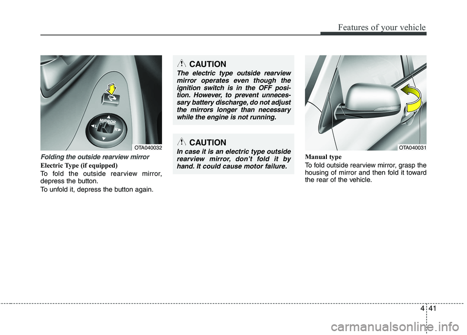 KIA PICANTO 2017  Owners Manual 441
Features of your vehicle
Folding the outside rearview mirror
Electric Type (if equipped) 
To fold the outside rearview mirror, 
depress the button. 
To unfold it, depress the button again.Manual t