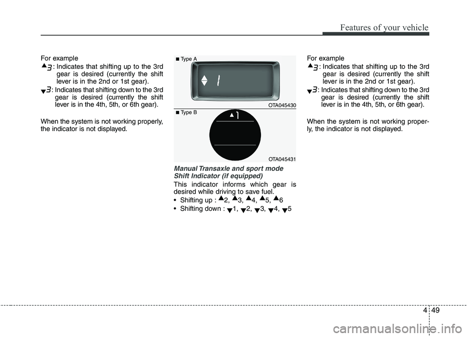 KIA PICANTO 2017  Owners Manual 449
Features of your vehicle
For example: Indicates that shifting up to the 3rdgear is desired (currently the shift 
lever is in the 2nd or 1st gear).
: Indicates that shifting down to the 3rd gear is