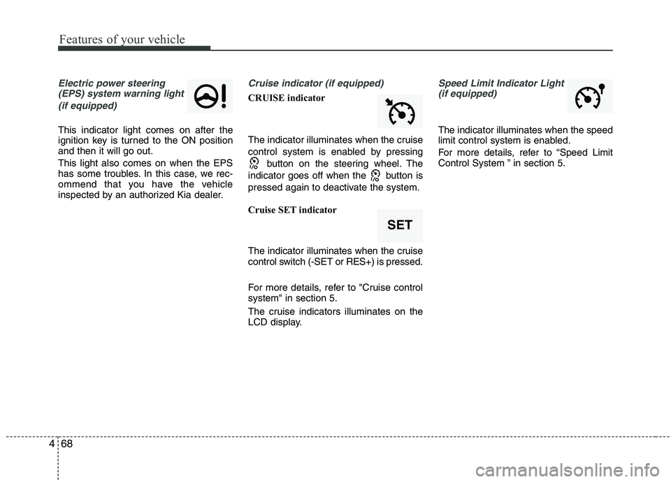 KIA PICANTO 2017 Owners Manual Features of your vehicle
68
4
Electric power steering
(EPS) system warning light
(if equipped)
This indicator light comes on after the
ignition key is turned to the ON positionand then it will go ou KIA PICANTO 2017 Owners Manual Features of your vehicle
68
4
Electric power steering
(EPS) system warning light
(if equipped)
This indicator light comes on after the
ignition key is turned to the ON positionand then it will go ou