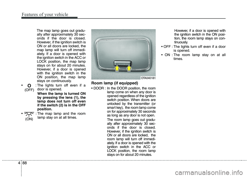 KIA PICANTO 2017 Owners Manual Features of your vehicle
88
4
The map lamp goes out gradu-
ally after approximately 30 sec- onds if the door is closed.
However, if the ignition switch is
ON or all doors are locked, the
map lamp will KIA PICANTO 2017 Owners Manual Features of your vehicle
88
4
The map lamp goes out gradu-
ally after approximately 30 sec- onds if the door is closed.
However, if the ignition switch is
ON or all doors are locked, the
map lamp will