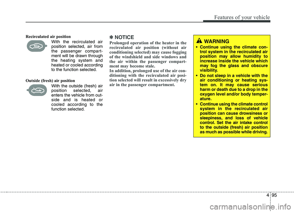 KIA PICANTO 2017 Owners Manual 495
Features of your vehicle
Recirculated air position With the recirculated airposition selected, air from
the passenger compart-
ment will be drawn throughthe heating system andheated or coole KIA PICANTO 2017 Owners Manual 495
Features of your vehicle
Recirculated air position With the recirculated airposition selected, air from
the passenger compart-
ment will be drawn throughthe heating system andheated or coole