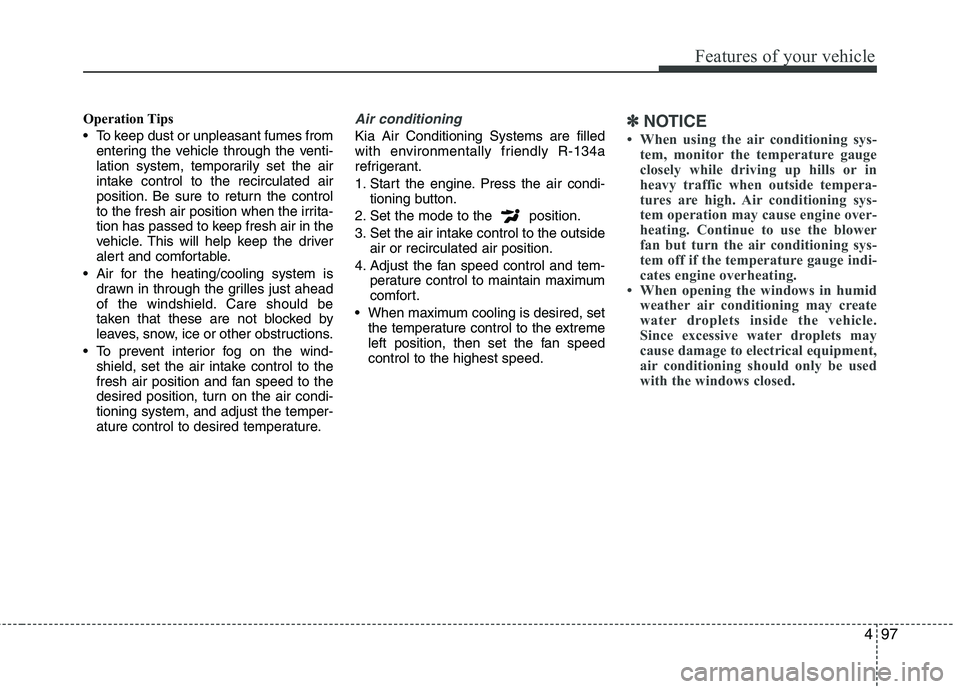 KIA PICANTO 2017 Owners Manual 497
Features of your vehicle
Operation Tips
To keep dust or unpleasant fumes fromentering the vehicle through the venti-
lation system, temporarily set the air
intake control to the recirculated ai KIA PICANTO 2017 Owners Manual 497
Features of your vehicle
Operation Tips
To keep dust or unpleasant fumes fromentering the vehicle through the venti-
lation system, temporarily set the air
intake control to the recirculated ai