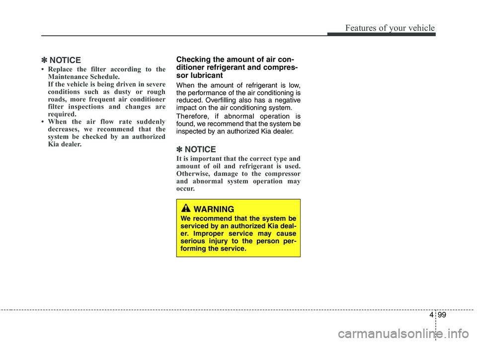 KIA PICANTO 2017 Owners Manual 499
Features of your vehicle
✽✽NOTICE
Replace the filter according to the Maintenance Schedule.
If the vehicle is being driven in severe
conditions such as dusty or rough
roads, more frequent a KIA PICANTO 2017 Owners Manual 499
Features of your vehicle
✽✽NOTICE
Replace the filter according to the Maintenance Schedule.
If the vehicle is being driven in severe
conditions such as dusty or rough
roads, more frequent a