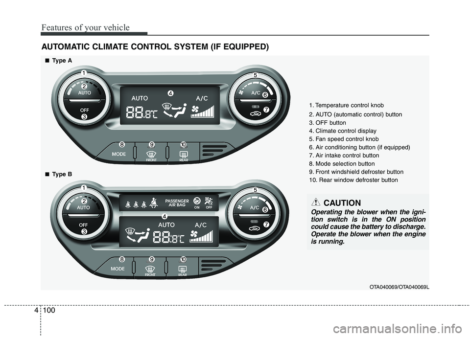 KIA PICANTO 2017  Owners Manual Features of your vehicle
100
4
AUTOMATIC CLIMATE CONTROL SYSTEM (IF EQUIPPED)
OTA040069/OTA040069L
1. Temperature control knob 
2. AUTO (automatic control) button 
3. OFF button
4. Climate control dis