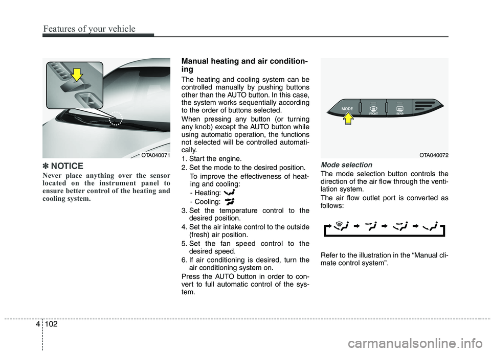 KIA PICANTO 2017 Owners Manual Features of your vehicle
102
4
✽✽
NOTICE
Never place anything over the sensor
located on the instrument panel to
ensure better control of the heating and
cooling system.
Manual heating and air co KIA PICANTO 2017 Owners Manual Features of your vehicle
102
4
✽✽
NOTICE
Never place anything over the sensor
located on the instrument panel to
ensure better control of the heating and
cooling system.
Manual heating and air co