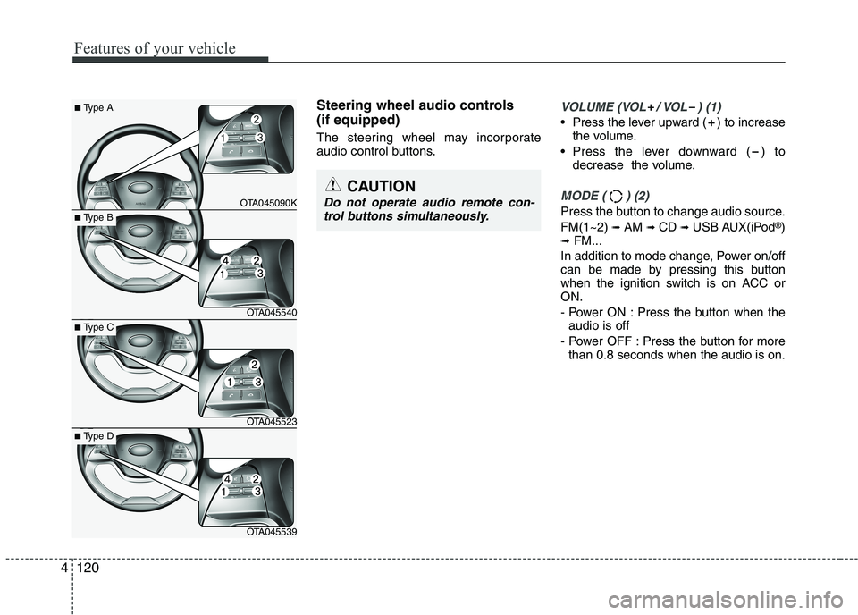 KIA PICANTO 2017  Owners Manual Features of your vehicle
120
Steering wheel audio controls  (if equipped)  
The steering wheel may incorporate 
audio control buttons.VOLUME (VOL / VOL ) (1)
• Press the lever upward ( ) to increase