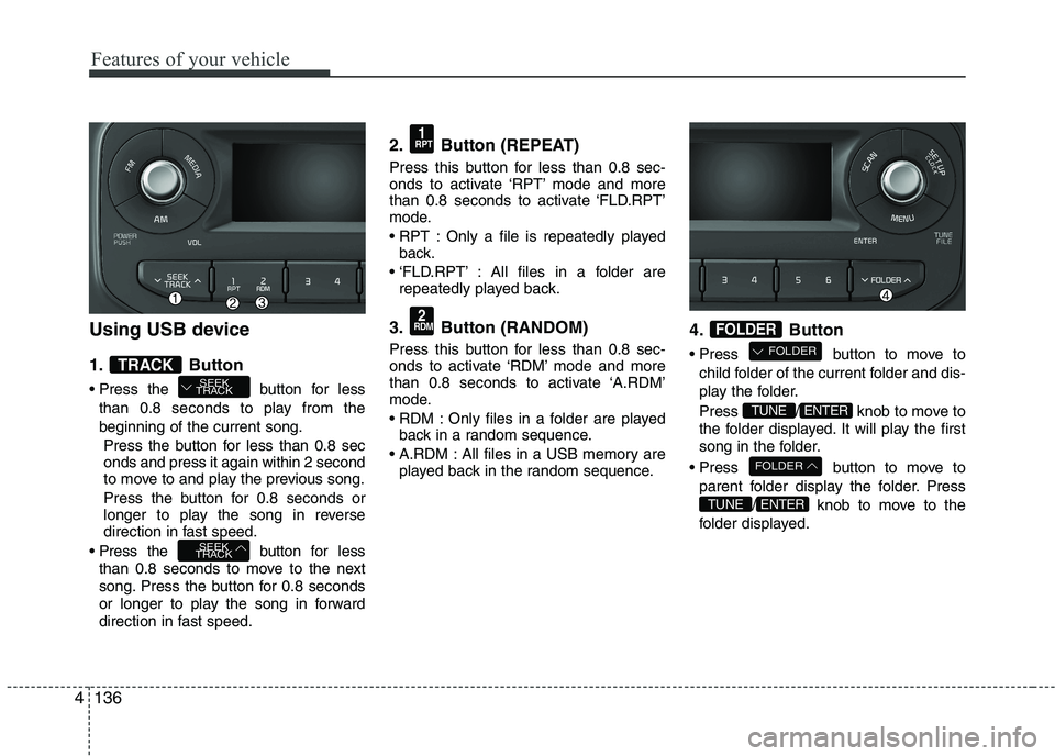 KIA PICANTO 2017 Owners Manual Features of your vehicle
136
Using USB device
1. Button
Press the button for lessthan 0.8 seconds to play from the beginning of the current song.
Press the button for less than 0.8 sec onds and pre KIA PICANTO 2017 Owners Manual Features of your vehicle
136
Using USB device
1. Button
Press the button for lessthan 0.8 seconds to play from the beginning of the current song.
Press the button for less than 0.8 sec onds and pre