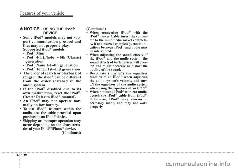 KIA PICANTO 2017 Owners Manual Features of your vehicle
138
✽✽NOTICE - USING THE iPod ®
DEVICE
Some iPod ®
models may not sup-
port communication protocol and
files may not properly play.
Supported iPod ®
models:
- iPo KIA PICANTO 2017 Owners Manual Features of your vehicle
138
✽✽NOTICE - USING THE iPod ®
DEVICE
Some iPod ®
models may not sup-
port communication protocol and
files may not properly play.
Supported iPod ®
models:
- iPo