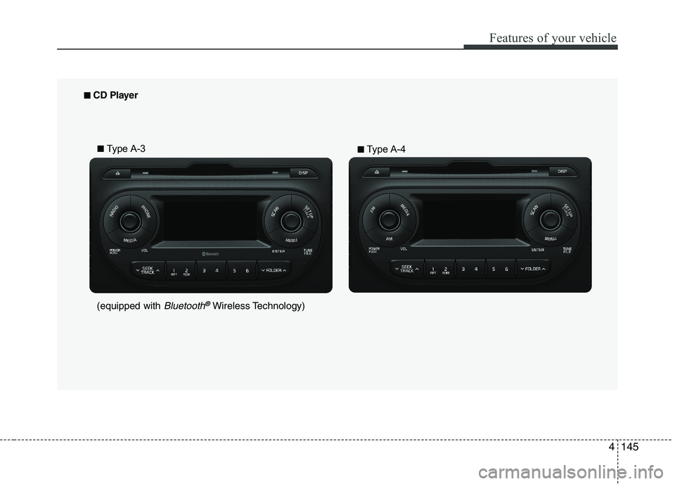 KIA PICANTO 2017  Owners Manual 145
Features of your vehicle
4
■■  
CD Player 
■■ Type A-3 
■■Type A-4 
(equipped with 
Bluetooth®Wireless Technology)   