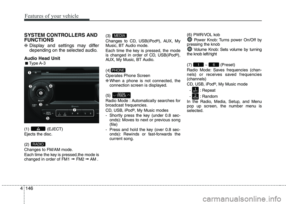 KIA PICANTO 2017 Owners Manual Features of your vehicle
1464SYSTEM CONTROLLERS AND FUNCTIONS ❈
Display and settings may differ
depending on the selected audio.
Audio Head Unit (1) (EJECT) Ejects the disc. (2)
Changes to FM/AM KIA PICANTO 2017 Owners Manual Features of your vehicle
1464SYSTEM CONTROLLERS AND FUNCTIONS ❈
Display and settings may differ
depending on the selected audio.
Audio Head Unit (1) (EJECT) Ejects the disc. (2)
Changes to FM/AM