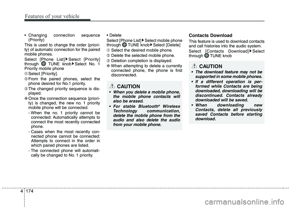KIA PICANTO 2017  Owners Manual Features of your vehicle
1744 Changing connection sequence
(Priority)
This is used to change the order (priori- 
ty) of automatic connection for the paired
mobile phones. 
Select [Phone List] Select [