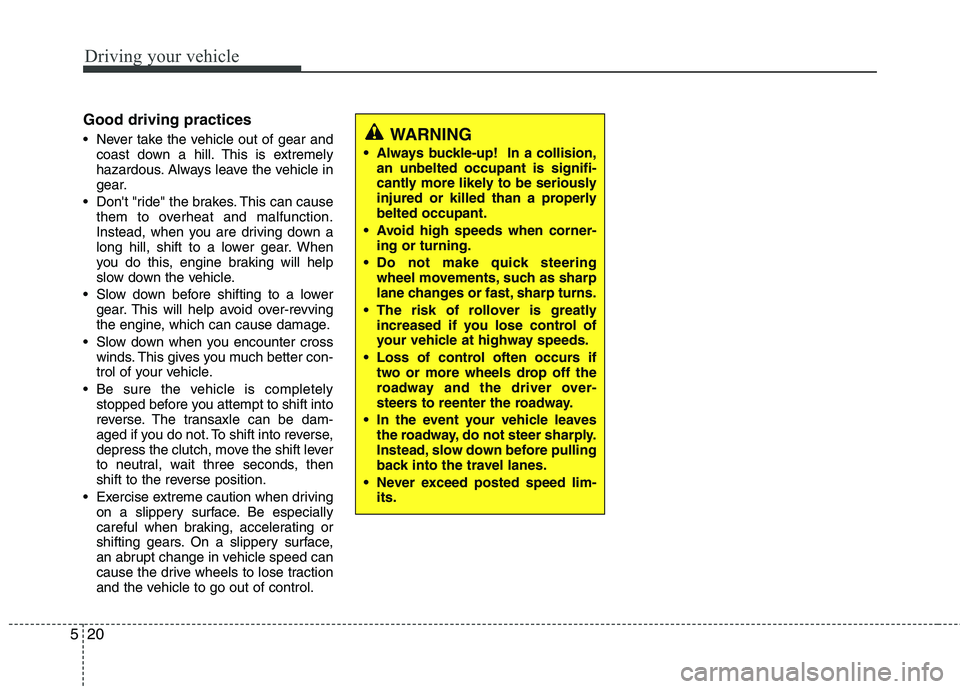 KIA PICANTO 2017 Owners Manual Driving your vehicle
20
5
Good driving practices
Never take the vehicle out of gear and
coast down a hill. This is extremely
hazardous. Always leave the vehicle in
gear.
Dont "ride" the brakes. T KIA PICANTO 2017 Owners Manual Driving your vehicle
20
5
Good driving practices
Never take the vehicle out of gear and
coast down a hill. This is extremely
hazardous. Always leave the vehicle in
gear.
Dont "ride" the brakes. T