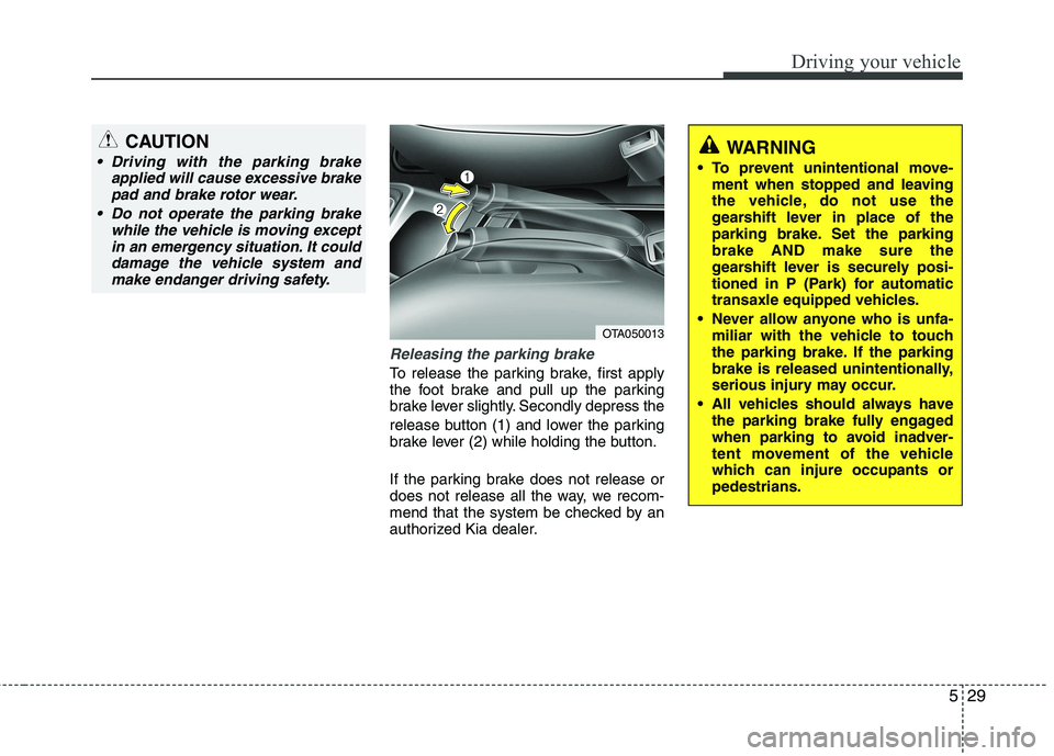 KIA PICANTO 2017 Owners Manual 529
Driving your vehicle
Releasing the parking brake
To release the parking brake, first apply
the foot brake and pull up the parking
brake lever slightly. Secondly depress the
release button (1) an KIA PICANTO 2017 Owners Manual 529
Driving your vehicle
Releasing the parking brake
To release the parking brake, first apply
the foot brake and pull up the parking
brake lever slightly. Secondly depress the
release button (1) an