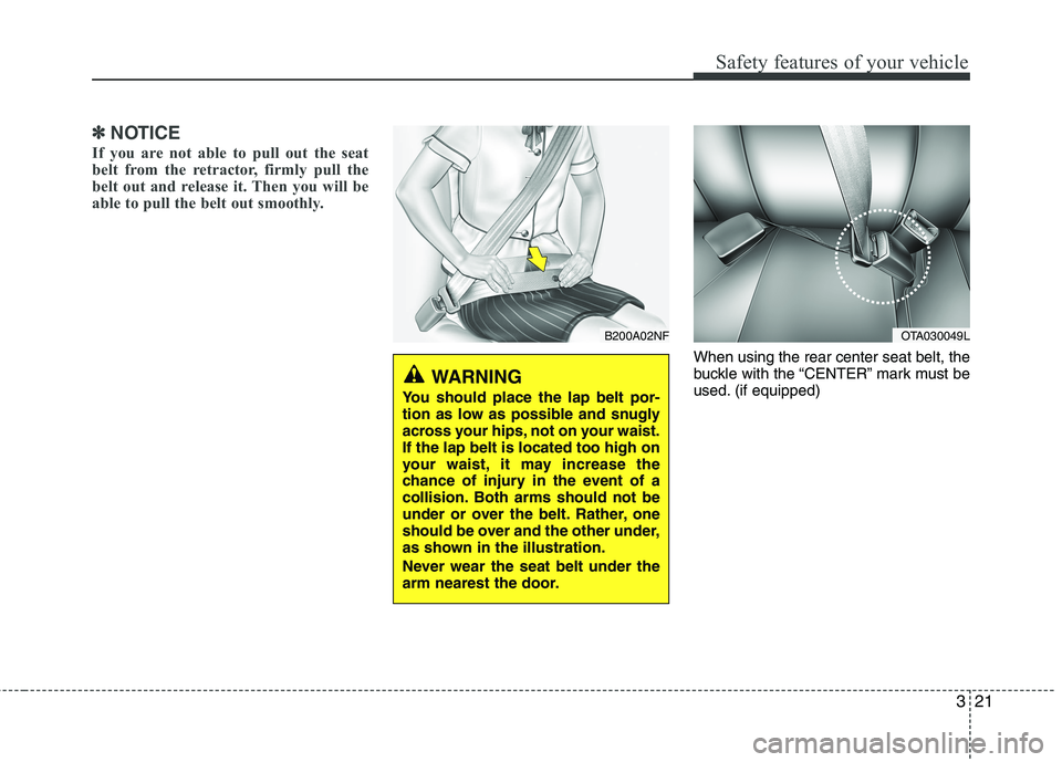 KIA PICANTO 2017  Owners Manual 321
Safety features of your vehicle
✽✽NOTICE
If you are not able to pull out the seat 
belt from the retractor, firmly pull the
belt out and release it. Then you will be
able to pull the belt out 