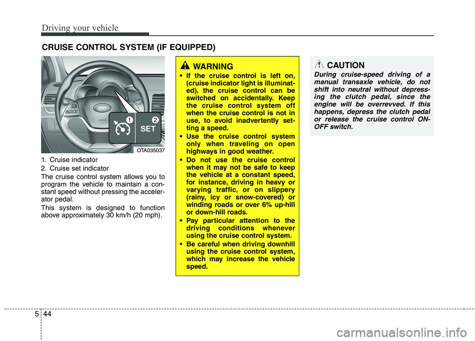 KIA PICANTO 2017 Owners Manual Driving your vehicle
44
5
1. Cruise indicator
2. Cruise set indicator
The cruise control system allows you to
program the vehicle to maintain a con-stant speed without pressing the acceler-ator peda KIA PICANTO 2017 Owners Manual Driving your vehicle
44
5
1. Cruise indicator
2. Cruise set indicator
The cruise control system allows you to
program the vehicle to maintain a con-stant speed without pressing the acceler-ator peda
