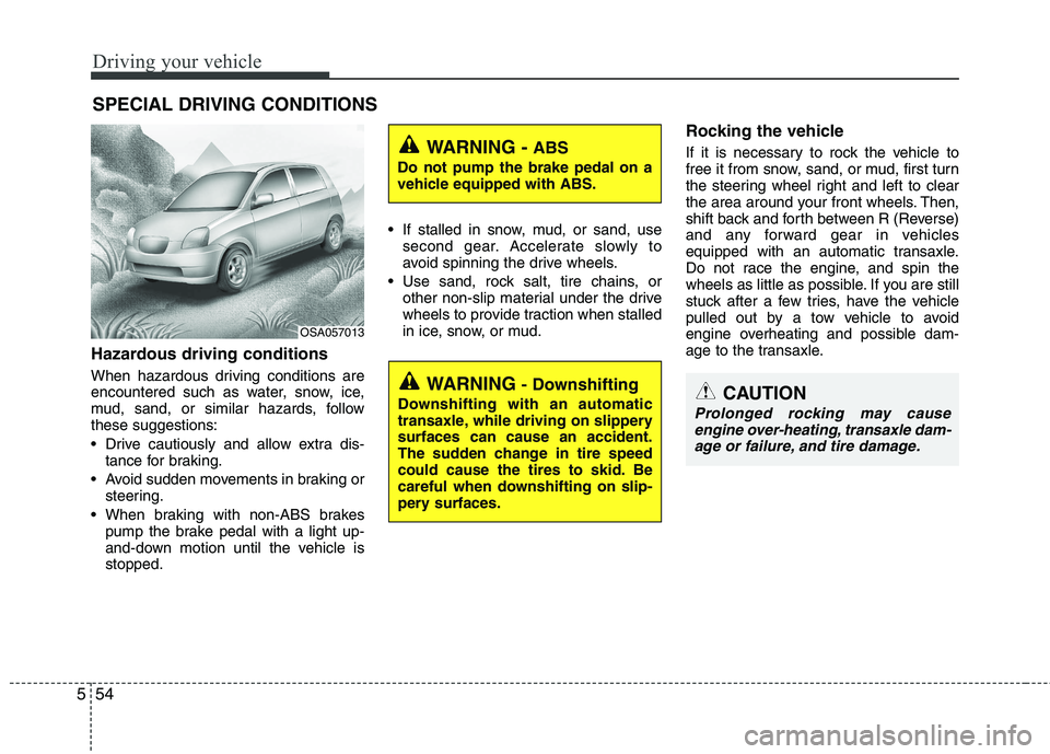 KIA PICANTO 2017 Owners Manual Driving your vehicle
54
5
Hazardous driving conditions
When hazardous driving conditions are
encountered such as water, snow, ice,
mud, sand, or similar hazards, followthese suggestions:
Drive c KIA PICANTO 2017 Owners Manual Driving your vehicle
54
5
Hazardous driving conditions
When hazardous driving conditions are
encountered such as water, snow, ice,
mud, sand, or similar hazards, followthese suggestions:
Drive c