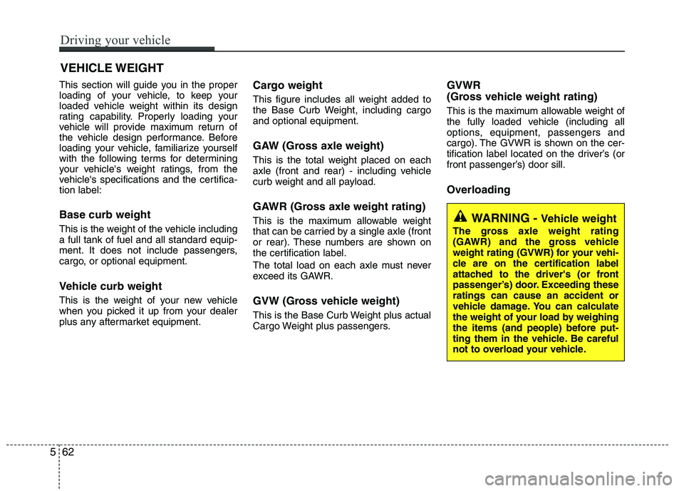 KIA PICANTO 2017 Owners Manual This section will guide you in the proper
loading of your vehicle, to keep your
loaded vehicle weight within its design
rating capability. Properly loading your
vehicle will provide maximum return of KIA PICANTO 2017 Owners Manual This section will guide you in the proper
loading of your vehicle, to keep your
loaded vehicle weight within its design
rating capability. Properly loading your
vehicle will provide maximum return of