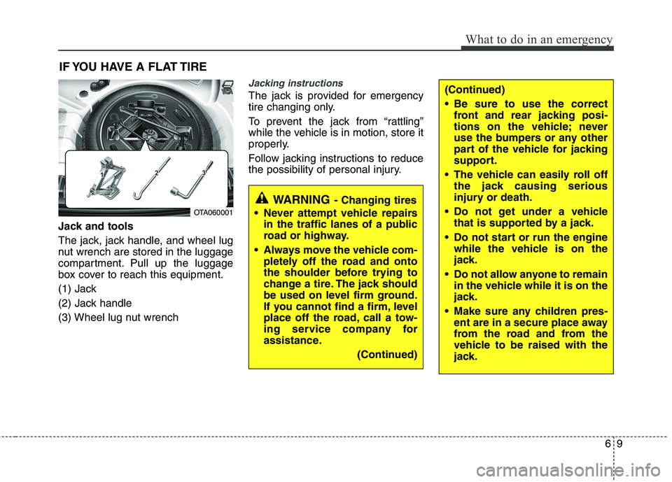 KIA PICANTO 2017 Owners Manual 69
What to do in an emergency
(Continued)
Be sure to use the correctfront and rear jacking posi-
tions on the vehicle; never
use the bumpers or any other
part of the vehicle for jacking
support.
T KIA PICANTO 2017 Owners Manual 69
What to do in an emergency
(Continued)
Be sure to use the correctfront and rear jacking posi-
tions on the vehicle; never
use the bumpers or any other
part of the vehicle for jacking
support.
T