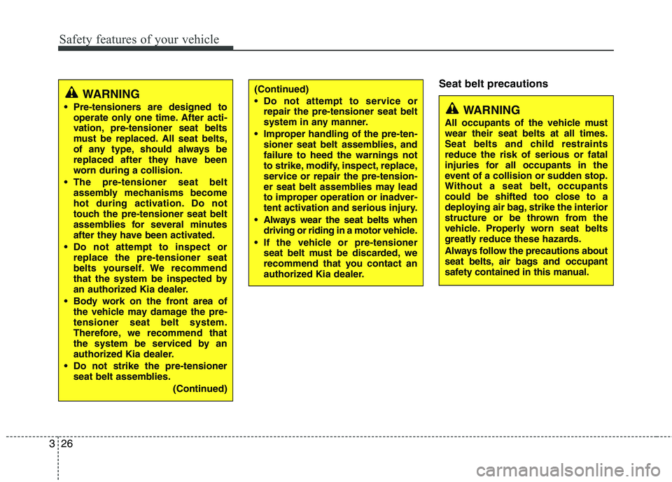 KIA PICANTO 2017 Owners Manual Safety features of your vehicle
26
3
Seat belt precautions
WARNING
Pre-tensioners are designed to operate only one time. After acti-
vation, pre-tensioner seat belts
must be replaced. All seat belts KIA PICANTO 2017 Owners Manual Safety features of your vehicle
26
3
Seat belt precautions
WARNING
Pre-tensioners are designed to operate only one time. After acti-
vation, pre-tensioner seat belts
must be replaced. All seat belts