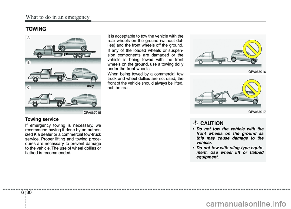 KIA PICANTO 2017 Owners Manual What to do in an emergency
30
6
TOWING
Towing service
If emergency towing is necessary, we
recommend having it done by an author-
ized Kia dealer or a commercial tow-truck
service. Proper lifting an KIA PICANTO 2017 Owners Manual What to do in an emergency
30
6
TOWING
Towing service
If emergency towing is necessary, we
recommend having it done by an author-
ized Kia dealer or a commercial tow-truck
service. Proper lifting an