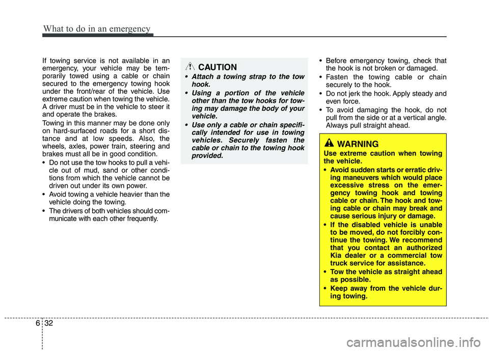 KIA PICANTO 2017 Owners Manual What to do in an emergency
32
6
If towing service is not available in an
emergency, your vehicle may be tem-
porarily towed using a cable or chain
secured to the emergency towing hook
under the front KIA PICANTO 2017 Owners Manual What to do in an emergency
32
6
If towing service is not available in an
emergency, your vehicle may be tem-
porarily towed using a cable or chain
secured to the emergency towing hook
under the front