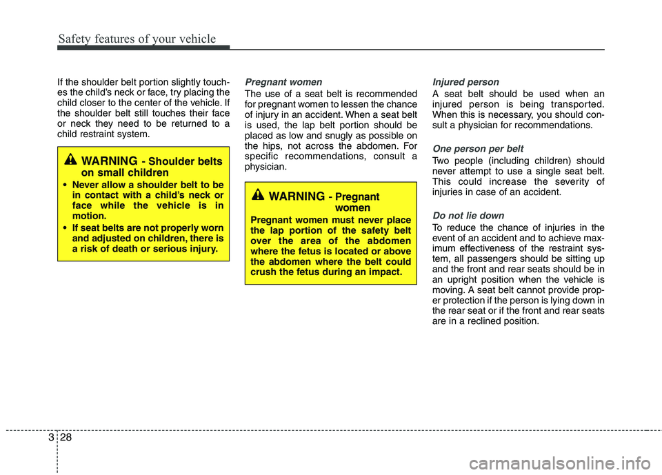 KIA PICANTO 2017 Owners Manual Safety features of your vehicle
28
3
If the shoulder belt portion slightly touch-
es the child’s neck or face, try placing the
child closer to the center of the vehicle. If
the shoulder belt still KIA PICANTO 2017 Owners Manual Safety features of your vehicle
28
3
If the shoulder belt portion slightly touch-
es the child’s neck or face, try placing the
child closer to the center of the vehicle. If
the shoulder belt still