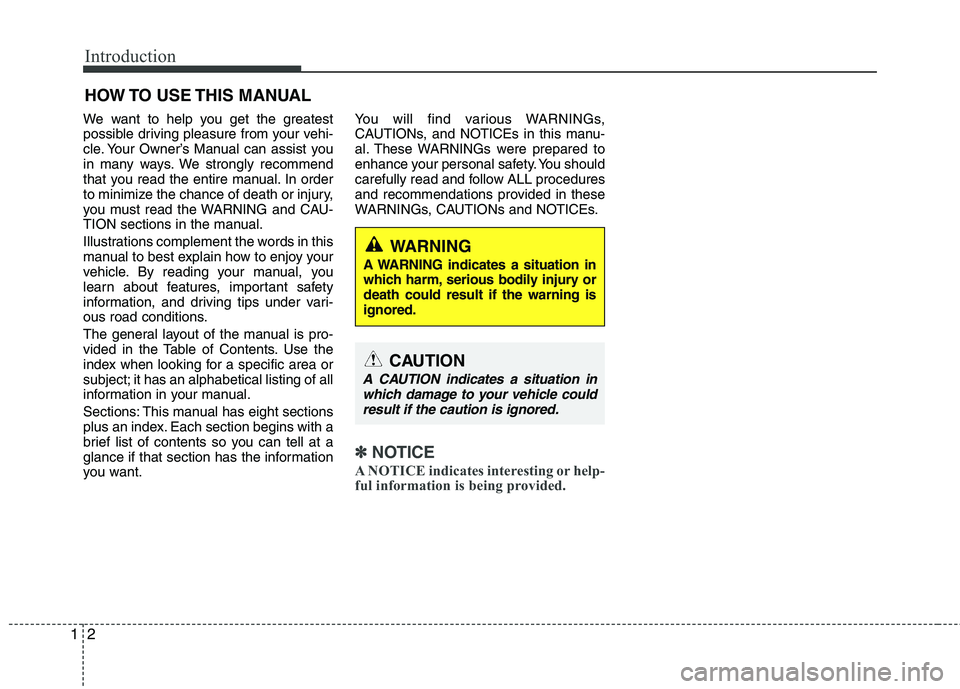 KIA PICANTO 2017 Owners Manual Introduction
2
1
We want to help you get the greatest
possible driving pleasure from your vehi-
cle. Your Owner’s Manual can assist you
in many ways. We strongly recommend
that you read the entire KIA PICANTO 2017 Owners Manual Introduction
2
1
We want to help you get the greatest
possible driving pleasure from your vehi-
cle. Your Owner’s Manual can assist you
in many ways. We strongly recommend
that you read the entire