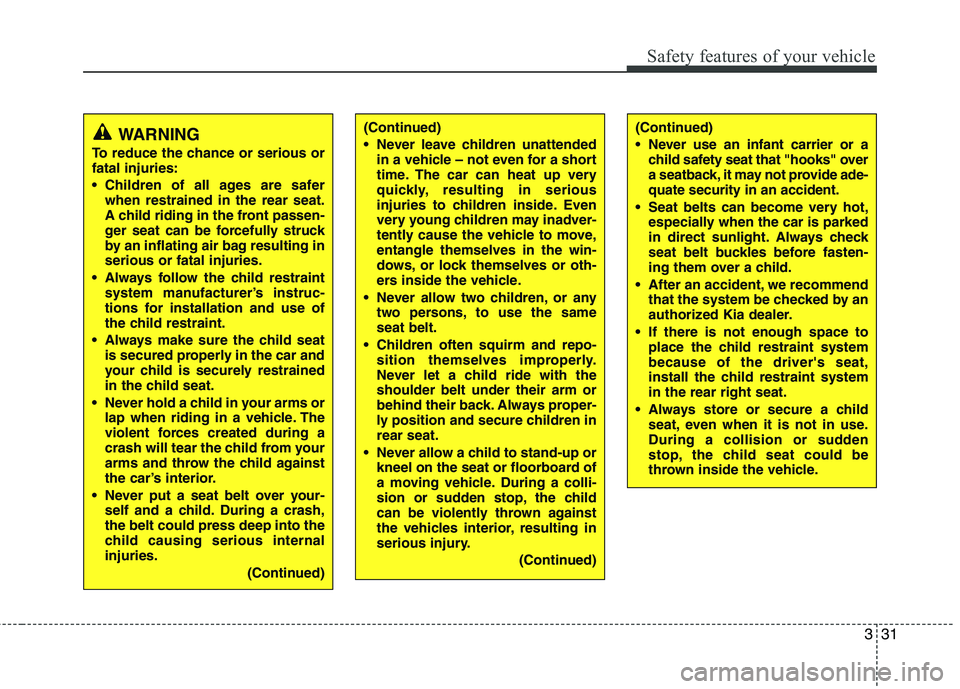 KIA PICANTO 2017 Owners Manual 331
Safety features of your vehicle
(Continued)
Never leave children unattendedin a vehicle – not even for a short
time. The car can heat up very
quickly, resulting in serious
injuries to childre KIA PICANTO 2017 Owners Manual 331
Safety features of your vehicle
(Continued)
Never leave children unattendedin a vehicle – not even for a short
time. The car can heat up very
quickly, resulting in serious
injuries to childre