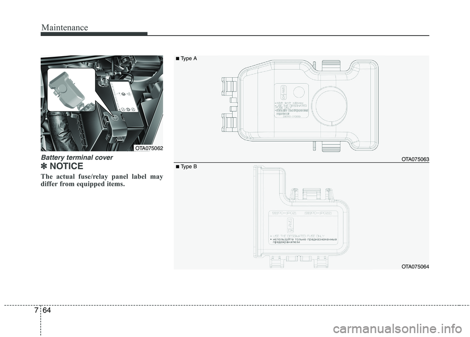 KIA PICANTO 2017  Owners Manual Maintenance
64
7
Battery terminal cover
✽✽
NOTICE
The actual fuse/relay panel label may 
differ from equipped items.
OTA075063 
OTA075064
OTA075062
■ Type A
■Type B    